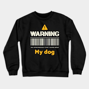 Warning may spontaneously start talking about my dog Crewneck Sweatshirt